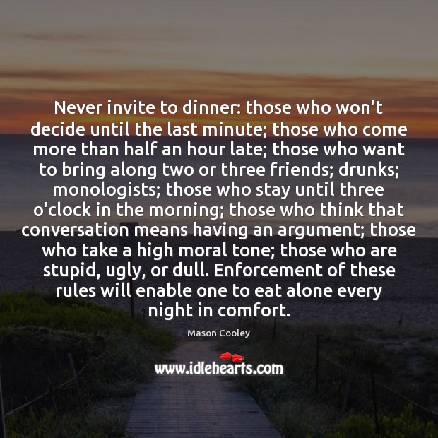 Never invite to dinner: those who won’t decide until the last minute; Mason Cooley Picture Quote