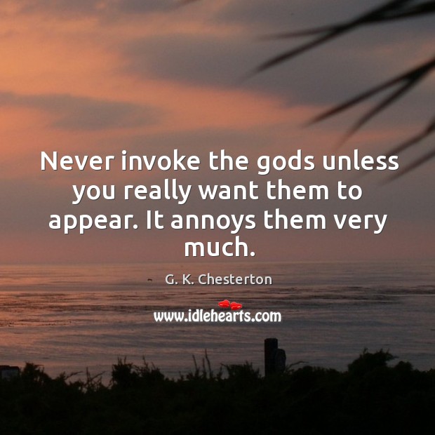 Never invoke the Gods unless you really want them to appear. It annoys them very much. G. K. Chesterton Picture Quote