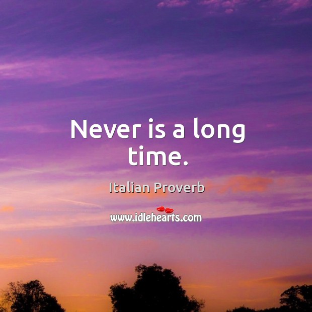 Never is a long time. Image