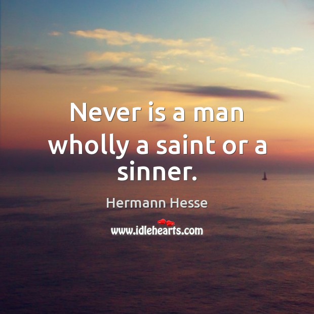 Never is a man wholly a saint or a sinner. Hermann Hesse Picture Quote