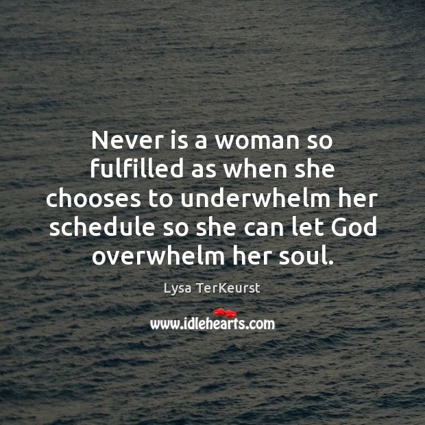 Never is a woman so fulfilled as when she chooses to underwhelm Lysa TerKeurst Picture Quote