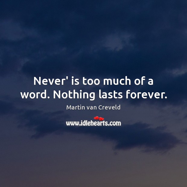 Never’ is too much of a word. Nothing lasts forever. Martin van Creveld Picture Quote