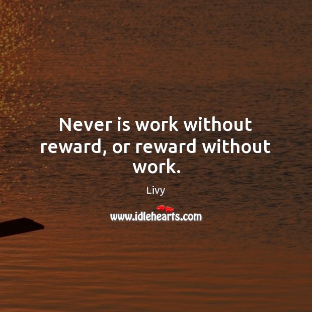 Never is work without reward, or reward without work. Livy Picture Quote