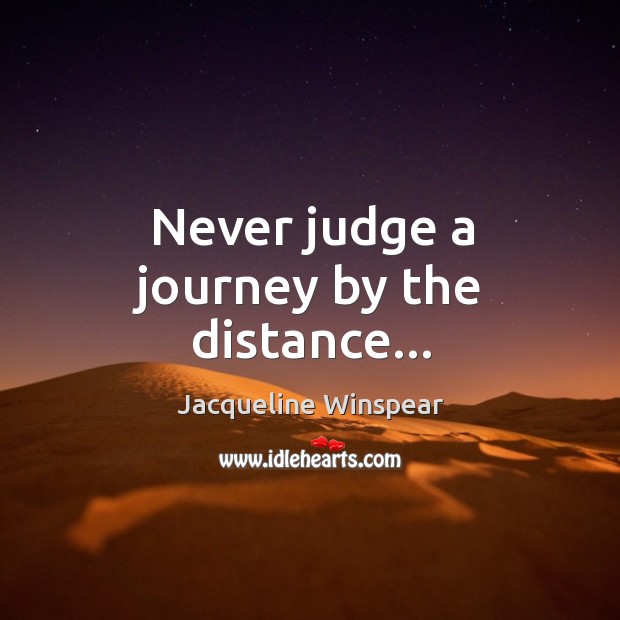 Never judge a journey by the distance… Jacqueline Winspear Picture Quote