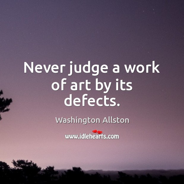 Never judge a work of art by its defects. Image