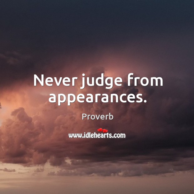 Never judge from appearances. Image
