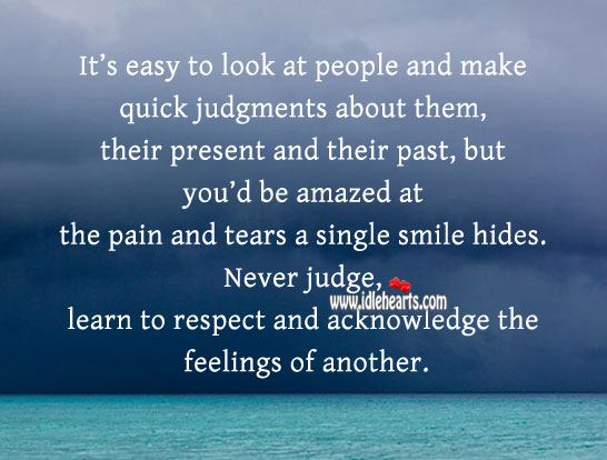 Never judge, learn to respect and acknowledge the feelings. Judge Quotes Image