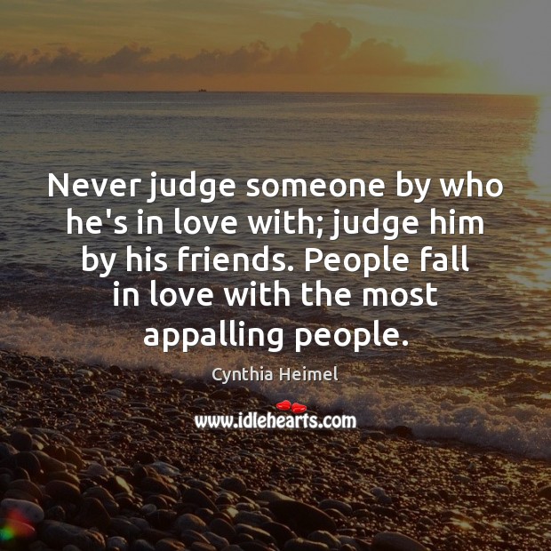 Never judge someone by who he’s in love with; judge him by Cynthia Heimel Picture Quote