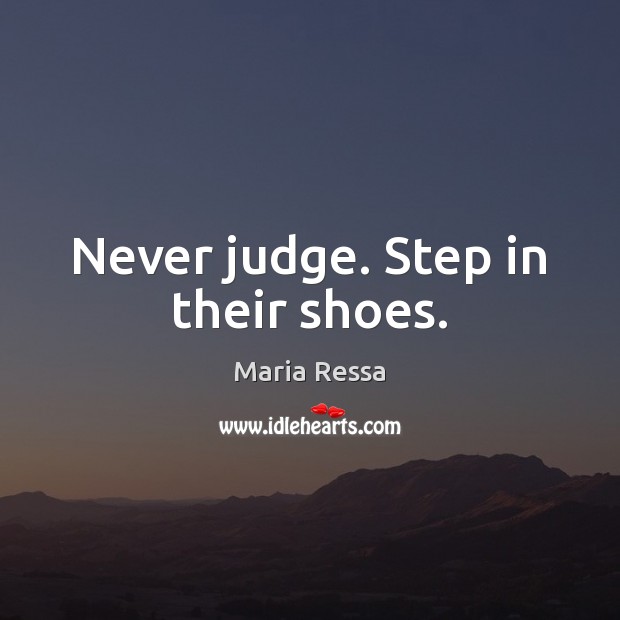 Never judge. Step in their shoes. Maria Ressa Picture Quote