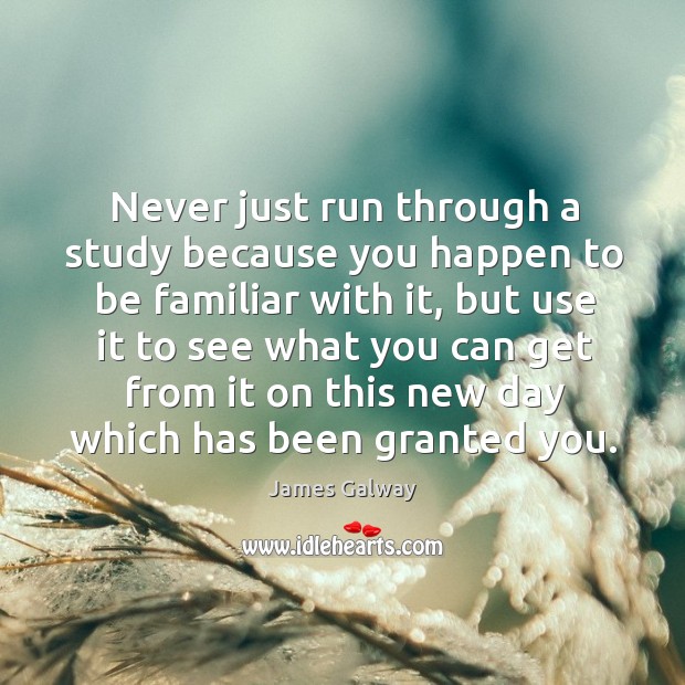 Never just run through a study because you happen to be familiar with it, but use it to see James Galway Picture Quote