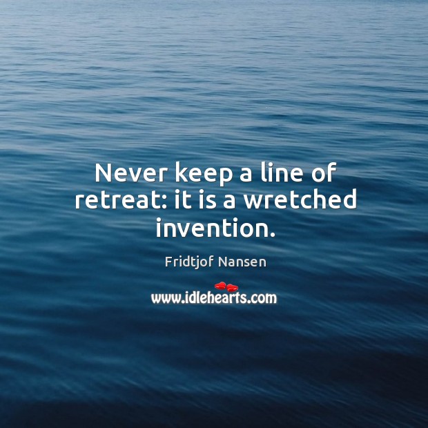 Never keep a line of retreat: it is a wretched invention. Fridtjof Nansen Picture Quote