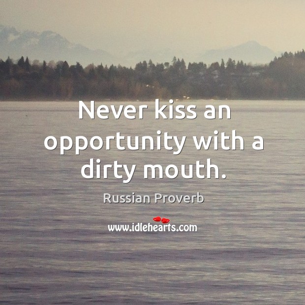 Never kiss an opportunity with a dirty mouth. Image