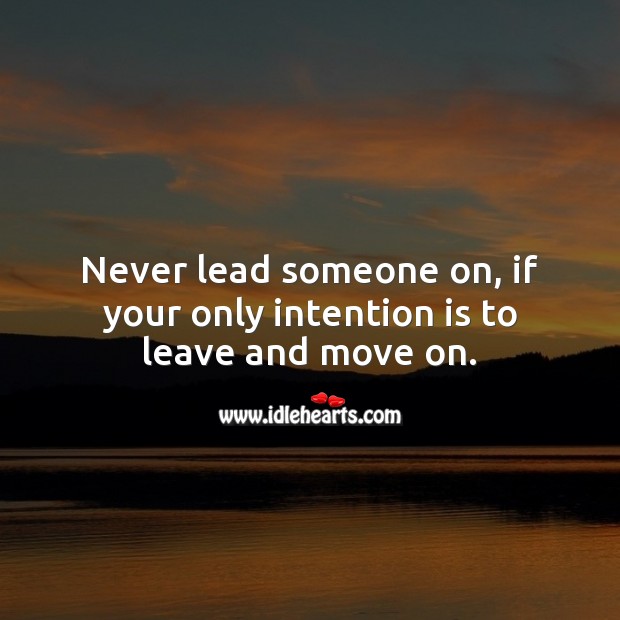 Never lead someone on, if your only intention is to leave and move on. Move On Quotes Image