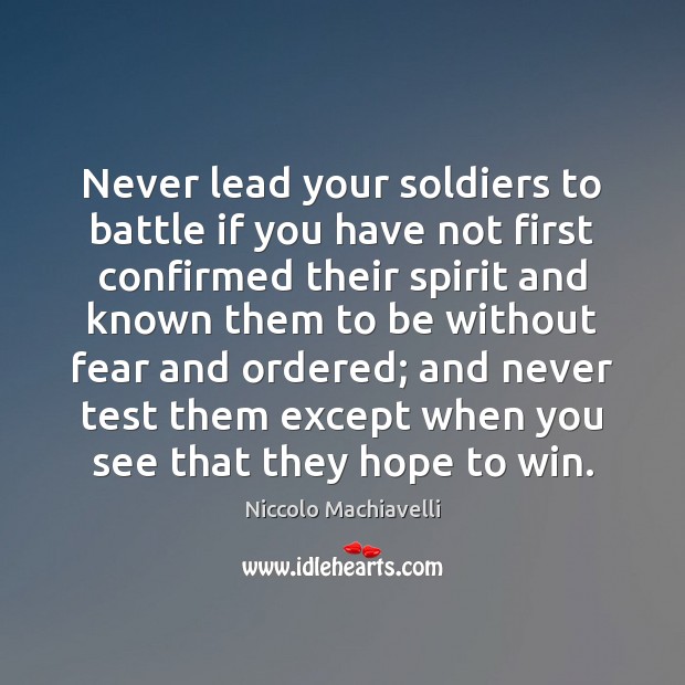 Never lead your soldiers to battle if you have not first confirmed Niccolo Machiavelli Picture Quote