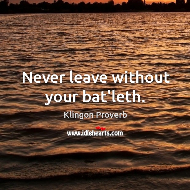 Never leave without your bat’leth. Klingon Proverbs Image