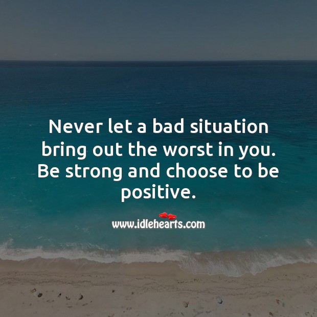 Never let a bad situation bring out the worst in you. Be Strong Quotes Image