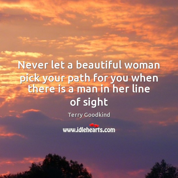 Never let a beautiful woman pick your path for you when there Terry Goodkind Picture Quote