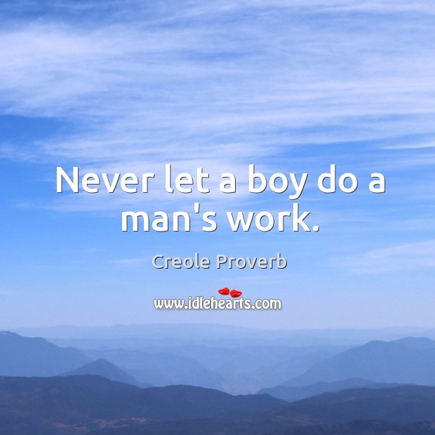 Never let a boy do a man’s work. Creole Proverbs Image