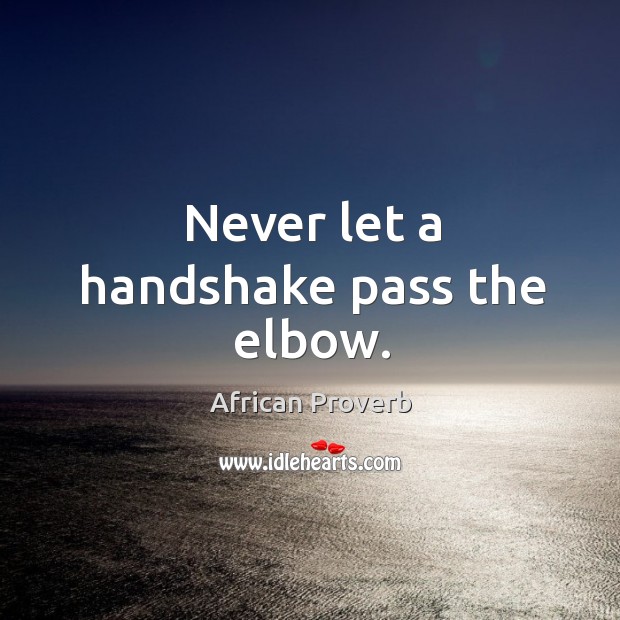 Never let a handshake pass the elbow. Image