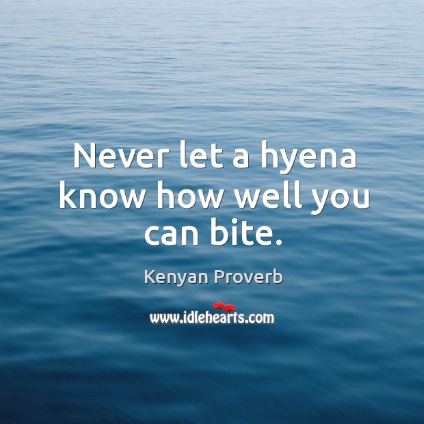 Never let a hyena know how well you can bite. Kenyan Proverbs Image