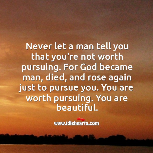 Never let a man tell you that you’re not worth pursuing. You’re Beautiful Quotes Image