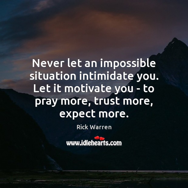 Never let an impossible situation intimidate you. Let it motivate you – Expect Quotes Image