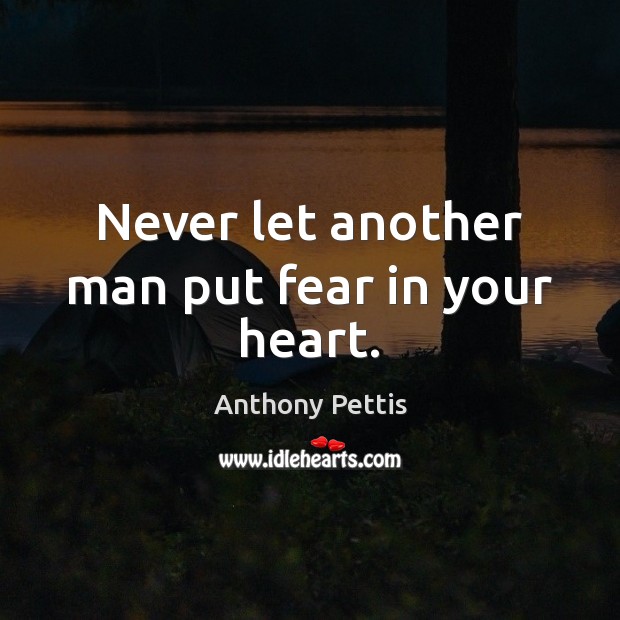 Never let another man put fear in your heart. Anthony Pettis Picture Quote