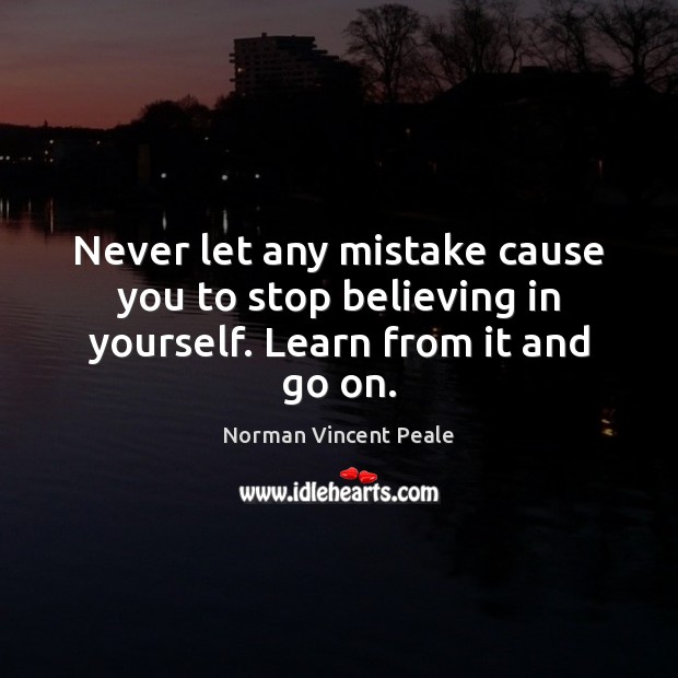 Never let any mistake cause you to stop believing in yourself. Learn from it and go on. Norman Vincent Peale Picture Quote