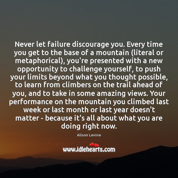 Never let failure discourage you. Every time you get to the base Opportunity Quotes Image