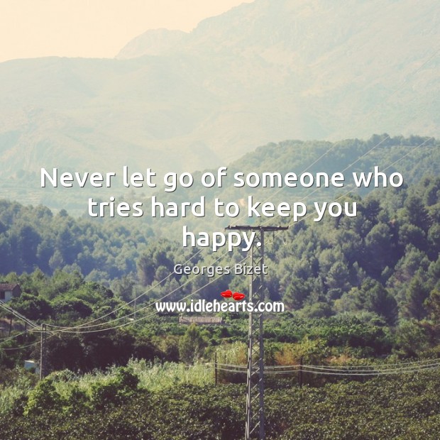 Never let go of someone who tries hard to keep you happy. Image
