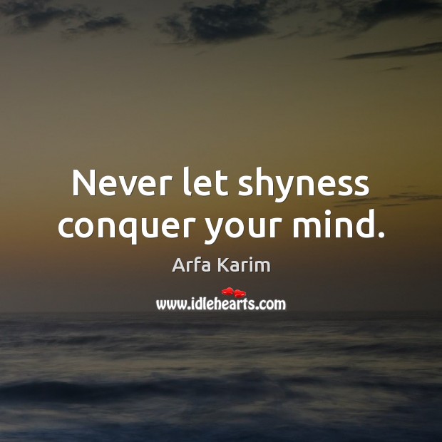 Never let shyness conquer your mind. Image