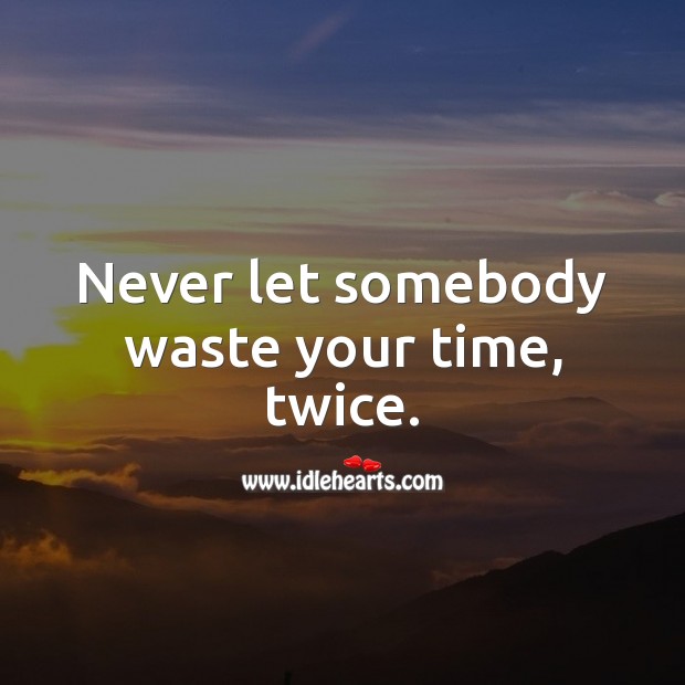 Never let somebody waste your time, twice. Image