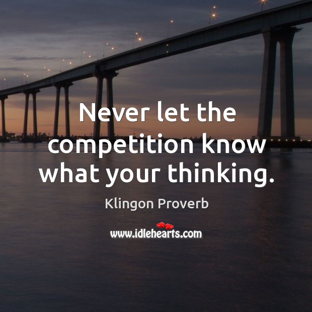 Never let the competition know what your thinking. Klingon Proverbs Image