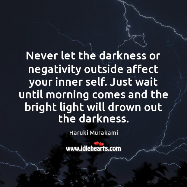 Never let the darkness or negativity outside affect your inner self. Just Image