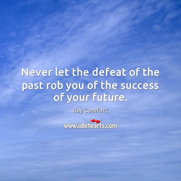 Never let the defeat of the past rob you of the success of your future. Ray Comfort Picture Quote