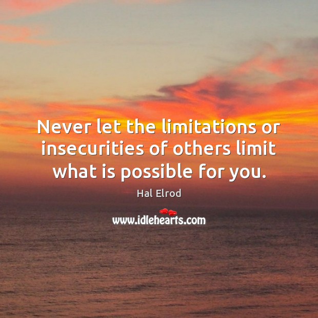 Never let the limitations or insecurities of others limit what is possible for you. Image