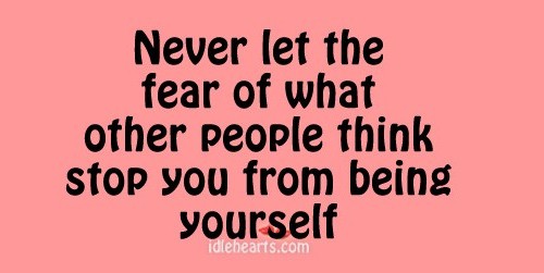 Never let the fear of what others think stop you Image