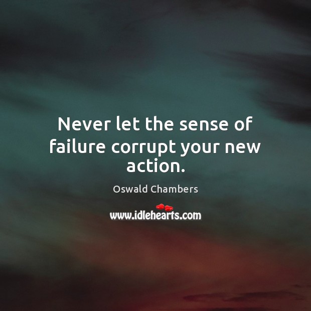 Never let the sense of failure corrupt your new action. Image