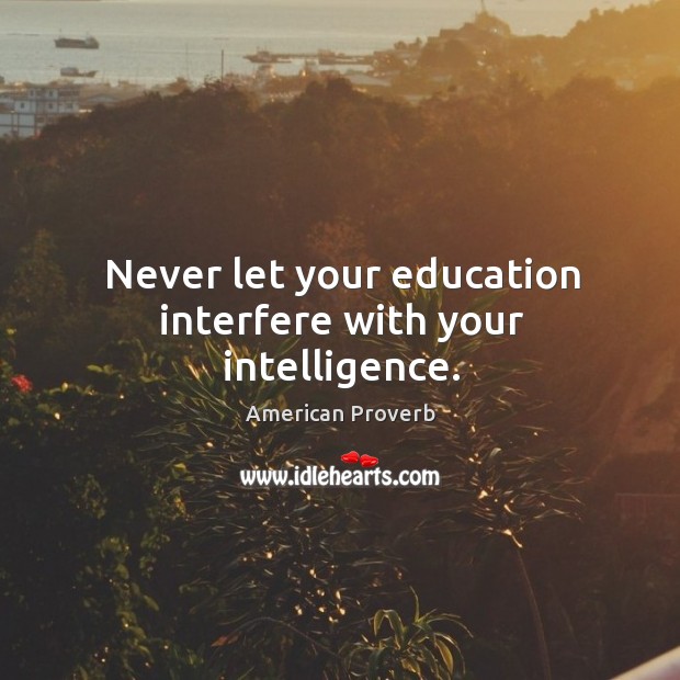 Never let your education interfere with your intelligence. Image
