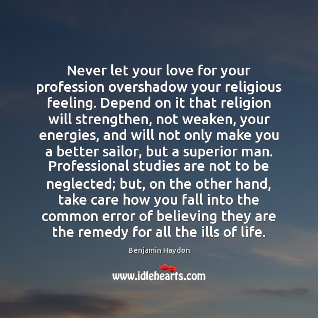 Never let your love for your profession overshadow your religious feeling. Depend Benjamin Haydon Picture Quote