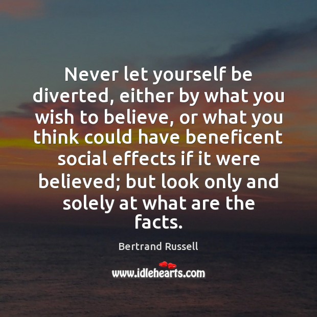 Never let yourself be diverted, either by what you wish to believe, Image