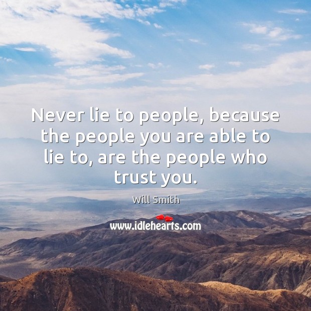 Never lie to people, because the people you are able to lie Will Smith Picture Quote