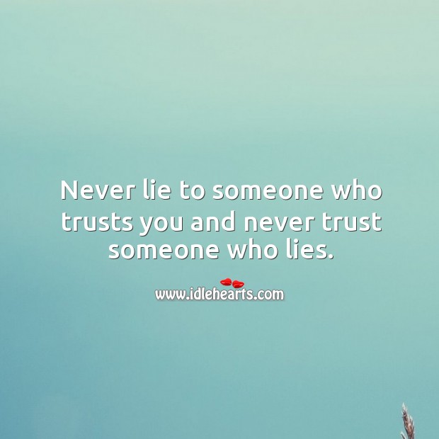 Never lie to someone who trusts you and never trust someone who lies. Never Trust Quotes Image