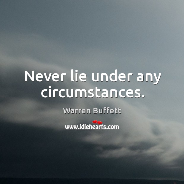 Never lie under any circumstances. Warren Buffett Picture Quote