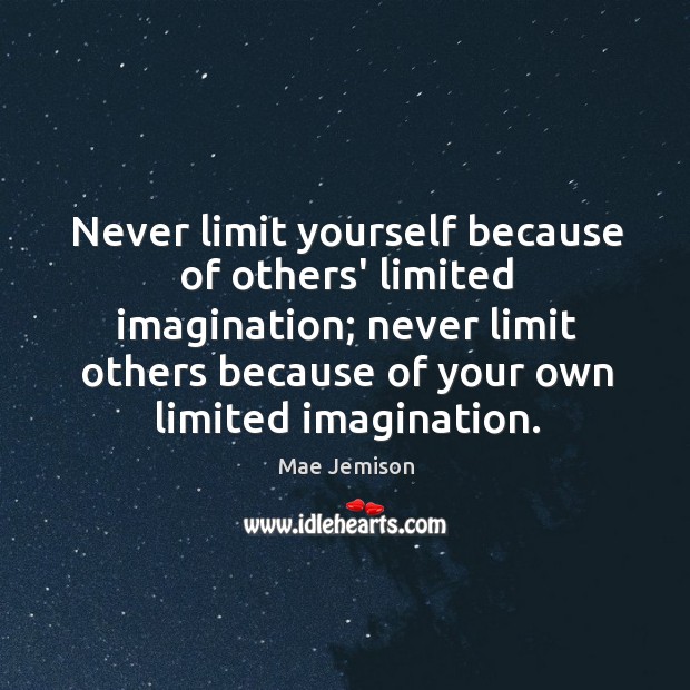 Never limit yourself because of others’ limited imagination; never limit others because Mae Jemison Picture Quote