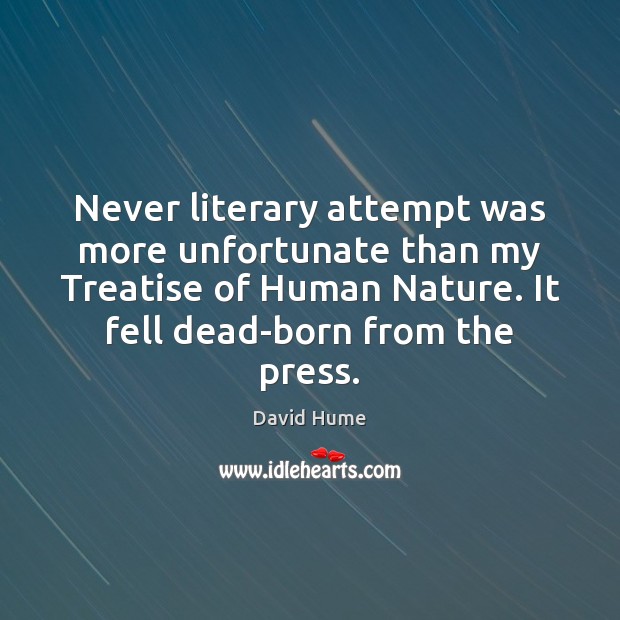 Never literary attempt was more unfortunate than my Treatise of Human Nature. Image