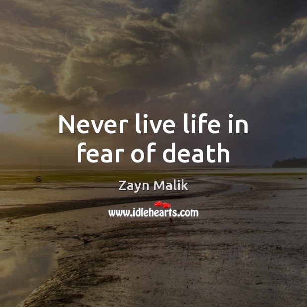 Never live life in fear of death Zayn Malik Picture Quote