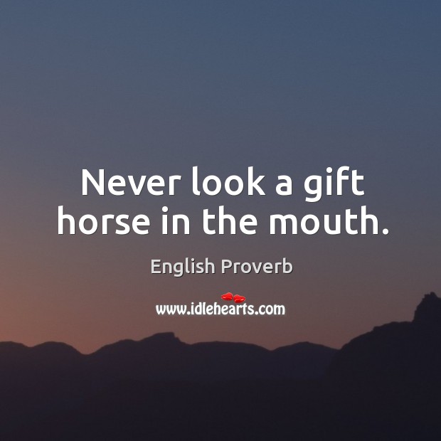 Never look a gift horse in the mouth. English Proverbs Image
