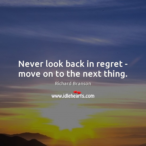 Never look back in regret – move on to the next thing. Never Look Back Quotes Image