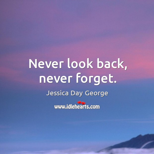 Never look back, never forget. Jessica Day George Picture Quote